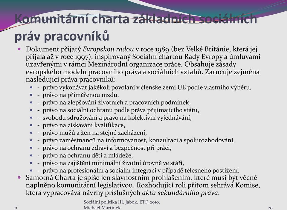 Zaručuje zejména následující práva pracovníků: - právo vykonávat jakékoli povolání v členské zemi UE podle vlastního výběru, - právo na přiměřenou mzdu, - právo na zlepšování životních a pracovních
