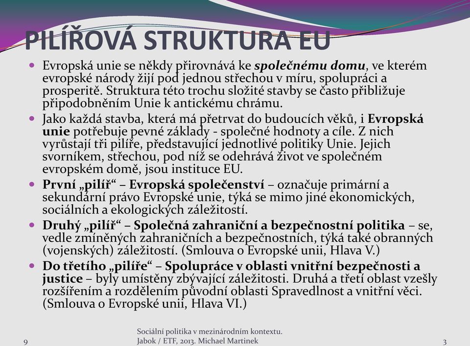 Jako každá stavba, která má přetrvat do budoucích věků, i Evropská unie potřebuje pevné základy - společné hodnoty a cíle. Z nich vyrůstají tři pilíře, představující jednotlivé politiky Unie.