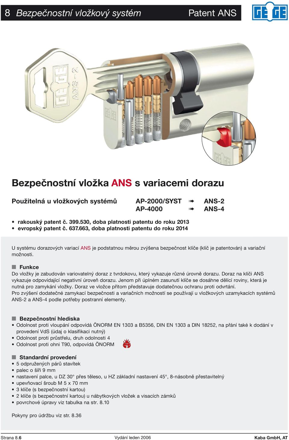 663, doba platnosti patentu do roku 2014 U systému dorazových variací ANS je podstatnou měrou zvýšena bezpečnost klíče (klíč je patentován) a variační možnosti.