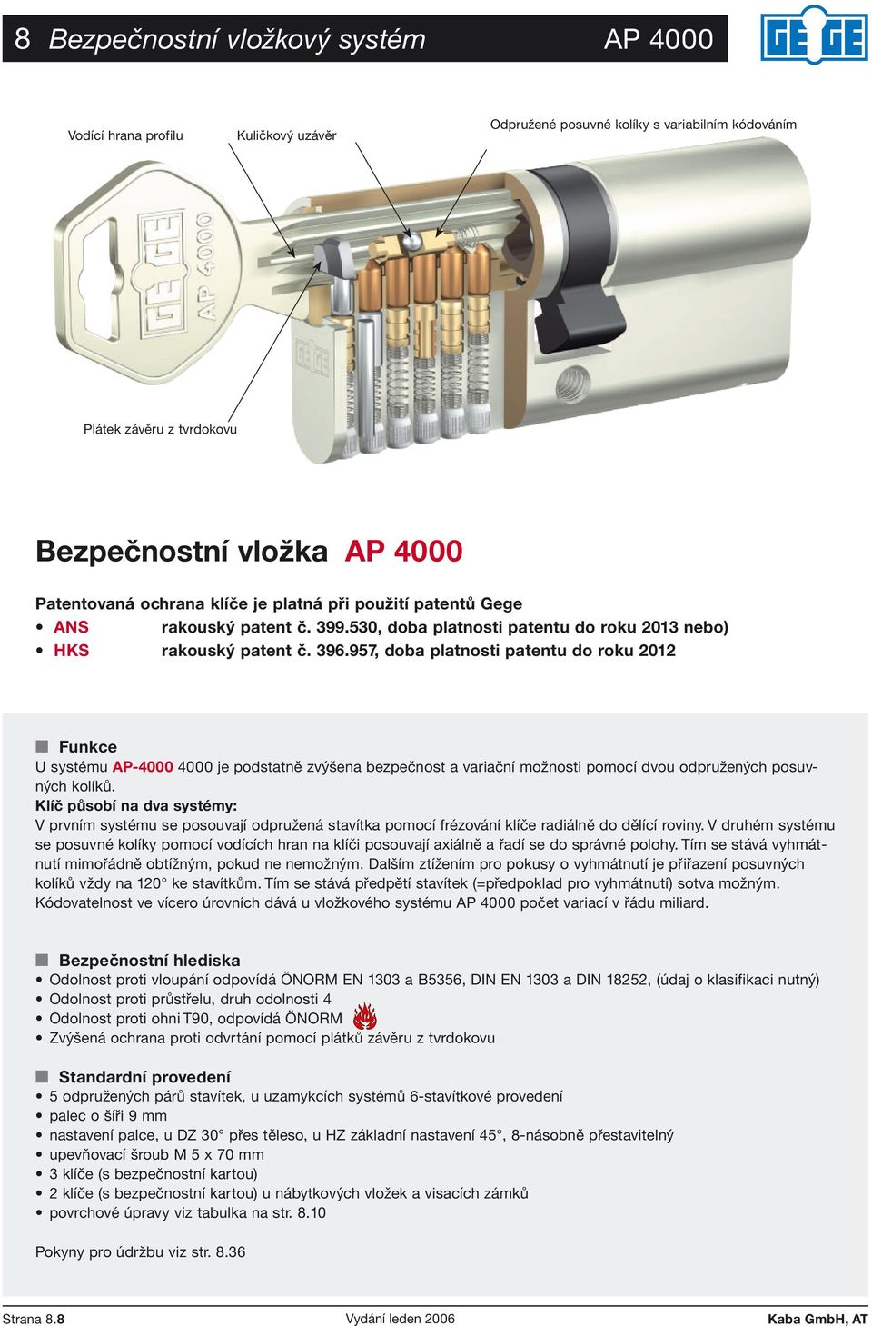 957, doba platnosti patentu do roku 2012 Funkce U systému AP-4000 4000 je podstatně zvýšena bezpečnost a variační možnosti pomocí dvou odpružených posuvných kolíků.