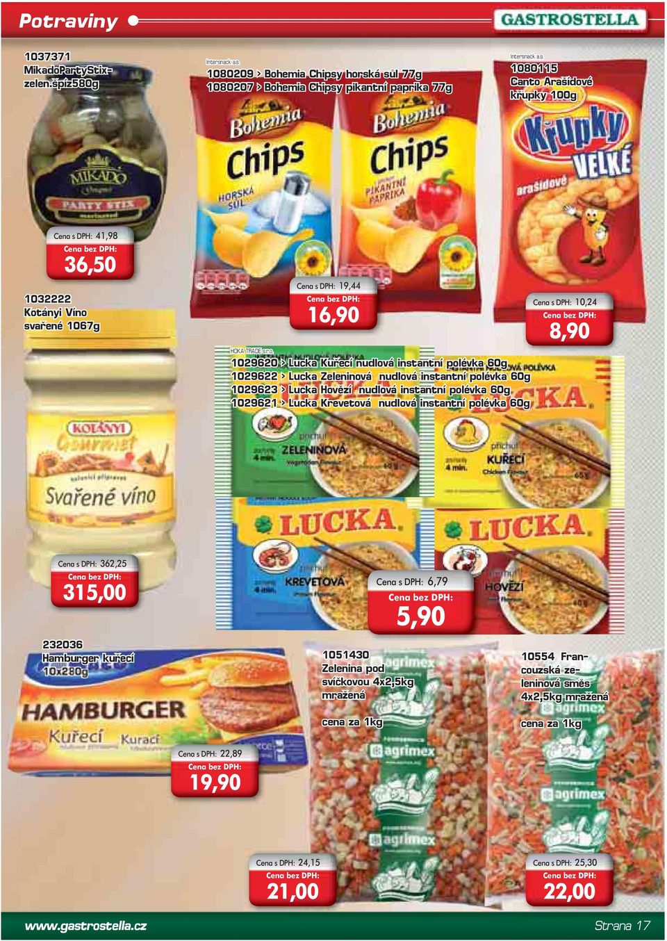 > Lucka Krevetová nudlová instantní polévka 60g Cena s DPH: 10,24 8,90 Cena s DPH: 362,25 315,00 232036 Hamburger kuřecí 10x280g Cena s DPH: 6,79 1051430 Zelenina pod svíčkovou 4x2,5kg mražená 5,90