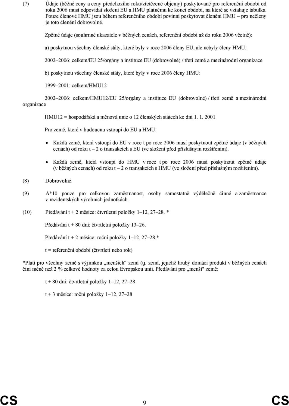 Zpětné údaje (souhrnné ukazatele v běžných cenách, referenční období až do roku 2006 včetně): a) poskytnou všechny členské státy, které byly v roce 2006 členy EU, ale nebyly členy HMU: 2002 2006: