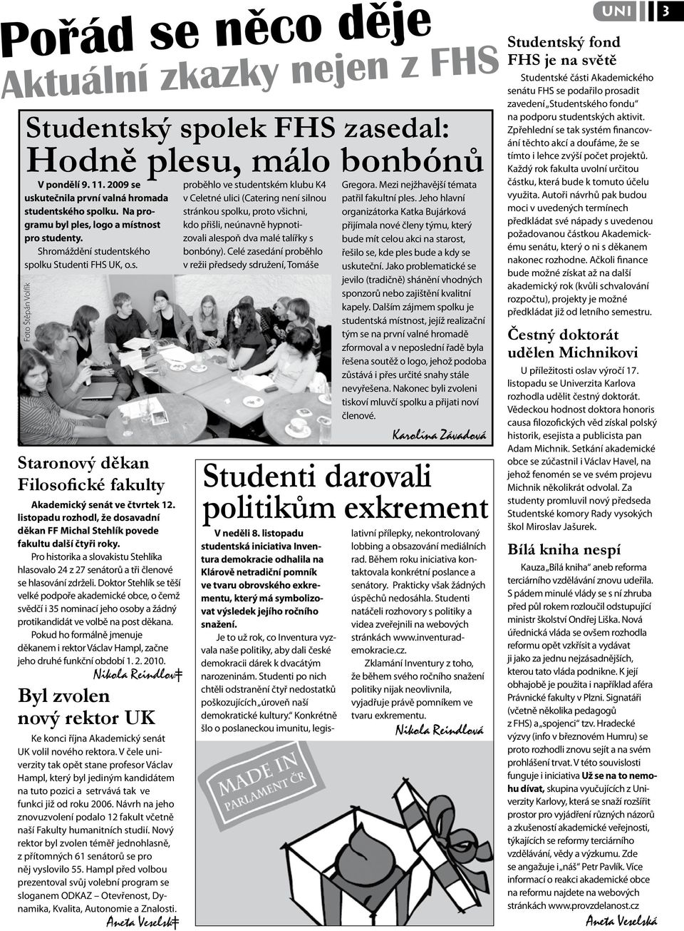 listopadu rozhodl, že dosavadní děkan FF Michal Stehlík povede fakultu další čtyři roky. Pro historika a slovakistu Stehlíka hlasovalo 24 z 27 senátorů a tři členové se hlasování zdrželi.