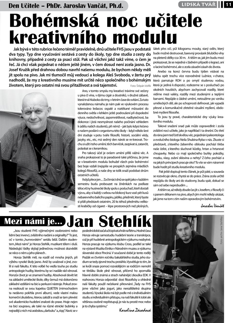 Já chci však pojednat o něčem ještě jiném, v čem dosud není zcela jasno. Dr. Josef Kružík před drahnou dobou navrhl našemu modulu, že bychom někdy měli jít spolu na pivo.