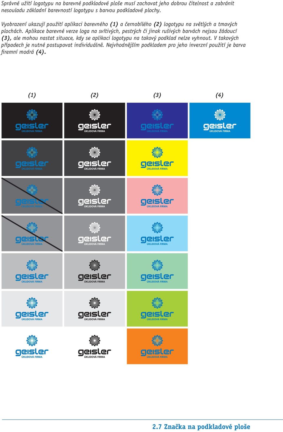 Aplikace barevné verze loga na svítivých, pestrých či jinak rušivých barvách nejsou žádoucí (3), ale mohou nastat situace, kdy se aplikaci logotypu na takový