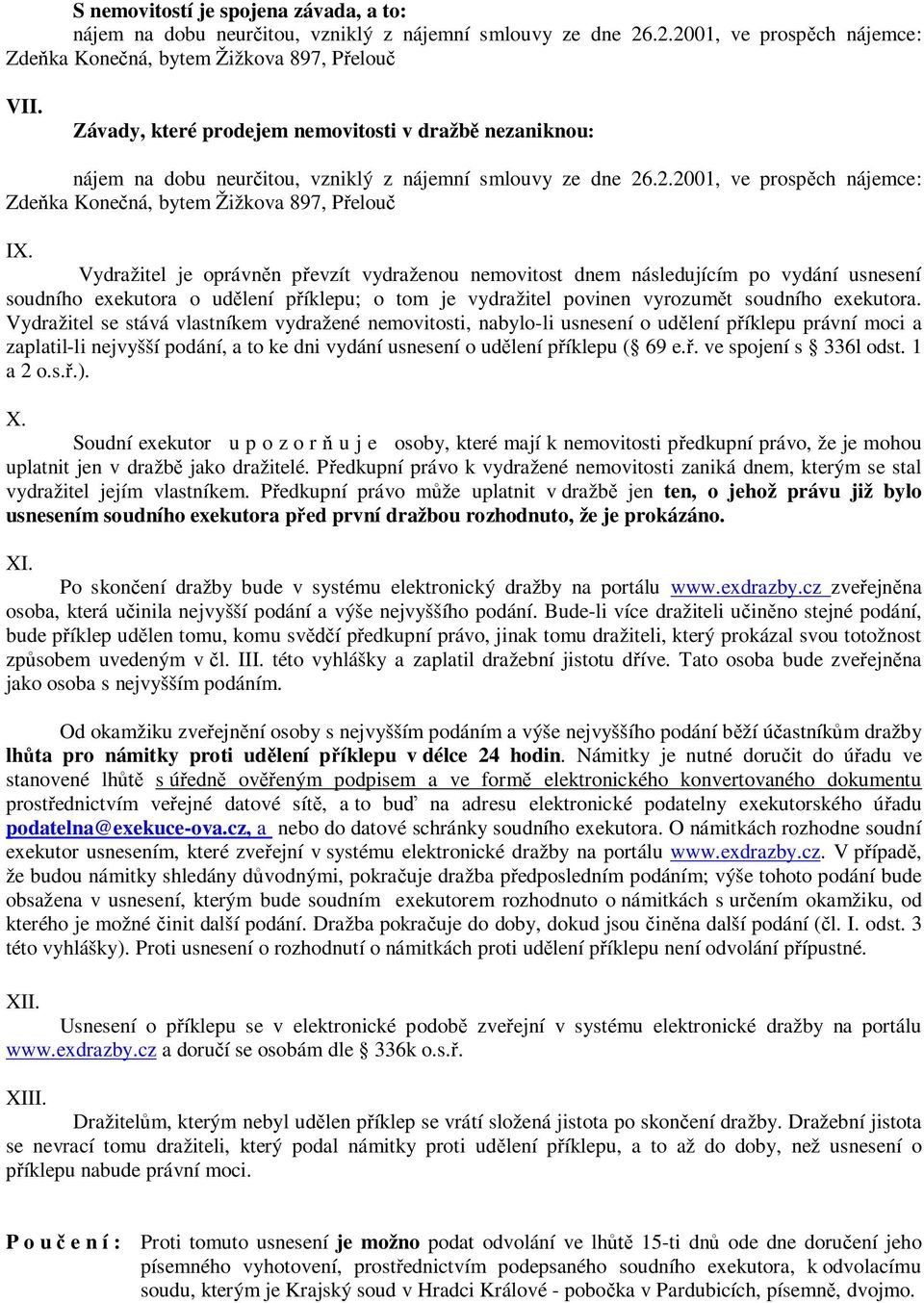 Vydražitel je oprávněn převzít vydraženou nemovitost dnem následujícím po vydání usnesení soudního exekutora o udělení příklepu; o tom je vydražitel povinen vyrozumět soudního exekutora.
