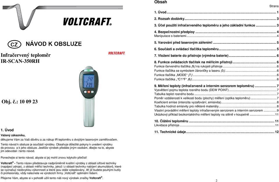 Úvod Vážený zákazníku, děkujeme Vám za Vaši důvěru a za nákup IR teploměru s dvojitým laserovým zaměřovačem. Tento návod k obsluze je součástí výrobku.