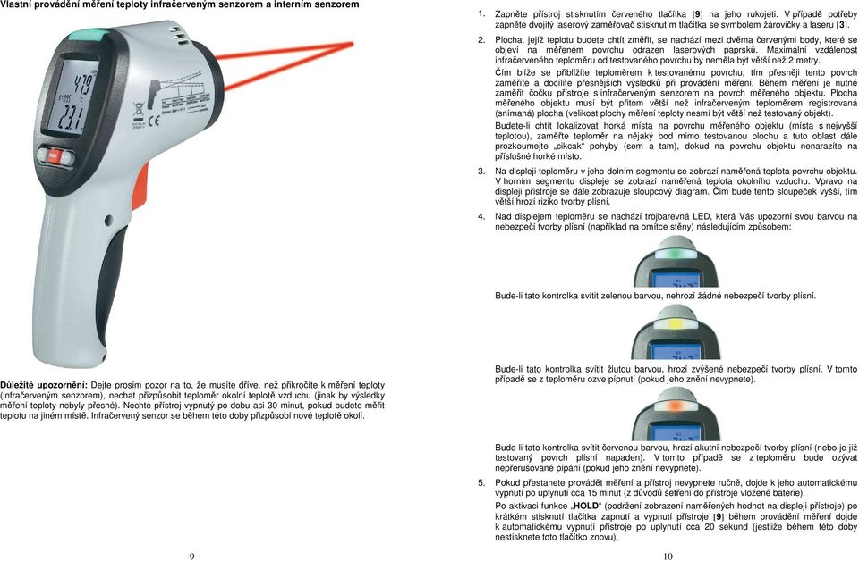 Plocha, jejíž teplotu budete chtít změřit, se nachází mezi dvěma červenými body, které se objeví na měřeném povrchu odrazen laserových paprsků.