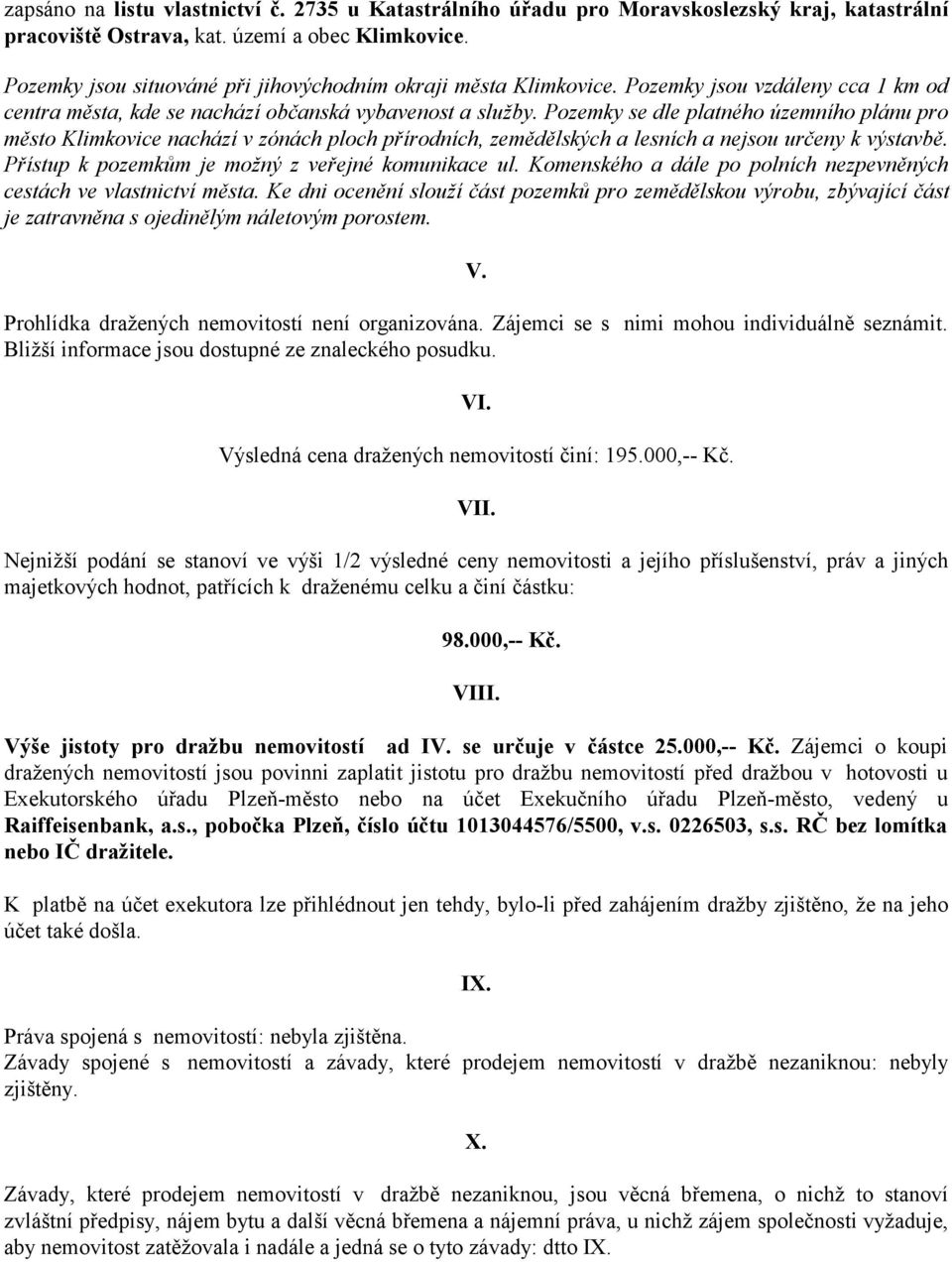 Pozemky se dle platného územního plánu pro město Klimkovice nachází v zónách ploch přírodních, zemědělských a lesních a nejsou určeny k výstavbě. Přístup k pozemkům je možný z veřejné komunikace ul.