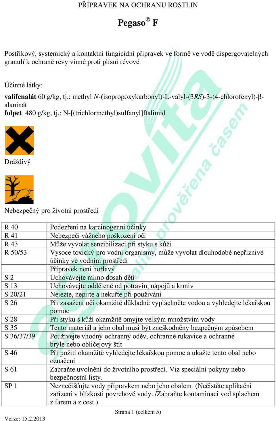 : N-[(trichlormethyl)sulfanyl]ftalimid Dráždivý Nebezpečný pro životní prostředí R 40 R 41 R 43 R 50/53 S 2 S 13 S 20/21 S 26 S 28 S 35 S 36/37/39 S 46 S 61 SP 1 Podezření na karcinogenní účinky