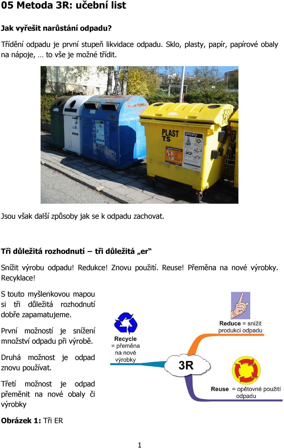 Tři důležitá rozhodnutí tři důležitá er Snížit výrobu odpadu! Redukce! Znovu použití. Reuse! Přeměna na nové výrobky. Recyklace!