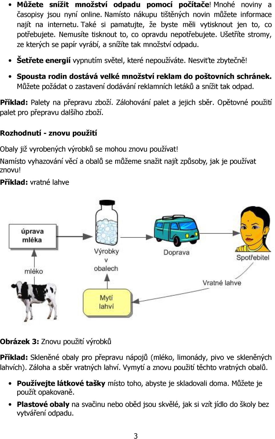 Šetřete energií vypnutím světel, které nepoužíváte. Nesviťte zbytečně! Spousta rodin dostává velké množství reklam do poštovních schránek.