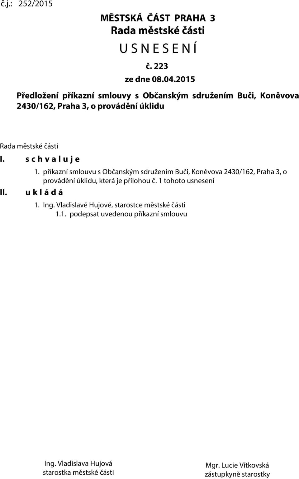 s c h v a l u j e II. 1. příkazní smlouvu s Občanským sdružením Buči, Koněvova 2430/162, Praha 3, o provádění úklidu, která je přílohou č.