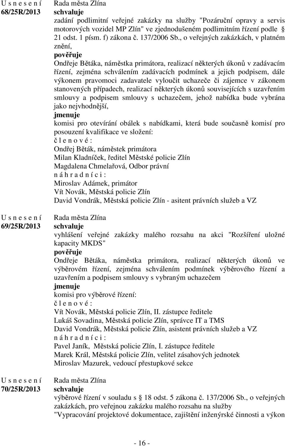 , o veřejných zakázkách, v platném znění, Ondřeje Bětáka, náměstka primátora, realizací některých úkonů v zadávacím řízení, zejména schválením zadávacích podmínek a jejich podpisem, dále výkonem