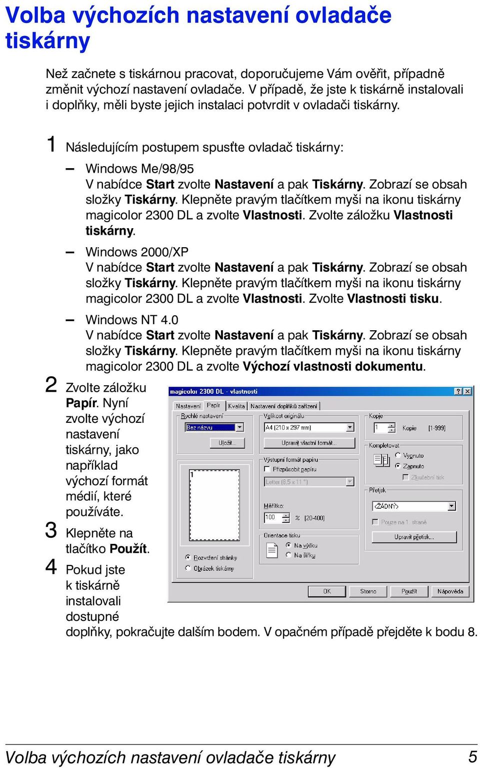 1 Následujícím postupem spus te ovladač tiskárny: Windows Me/98/95 V nabídce Start zvolte Nastavení a pak Tiskárny. Zobrazí se obsah složky Tiskárny.