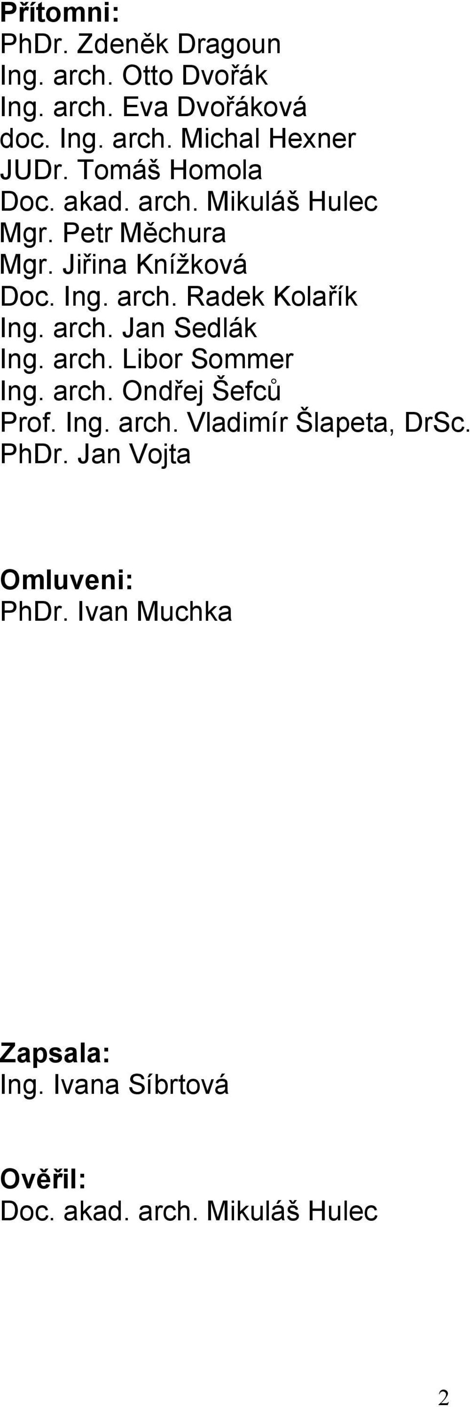 arch. Jan Sedlák Ing. arch. Libor Sommer Ing. arch. Ondřej Šefců Prof. Ing. arch. Vladimír Šlapeta, DrSc. PhDr.