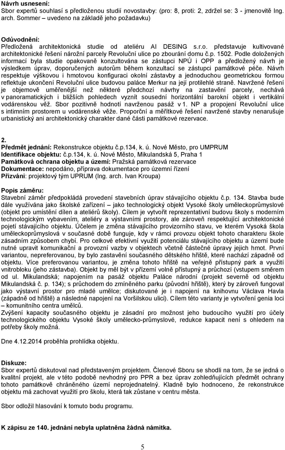 p. 1502. Podle doložených informací byla studie opakovaně konzultována se zástupci NPÚ i OPP a předložený návrh je výsledkem úprav, doporučených autorům během konzultací se zástupci památkové péče.