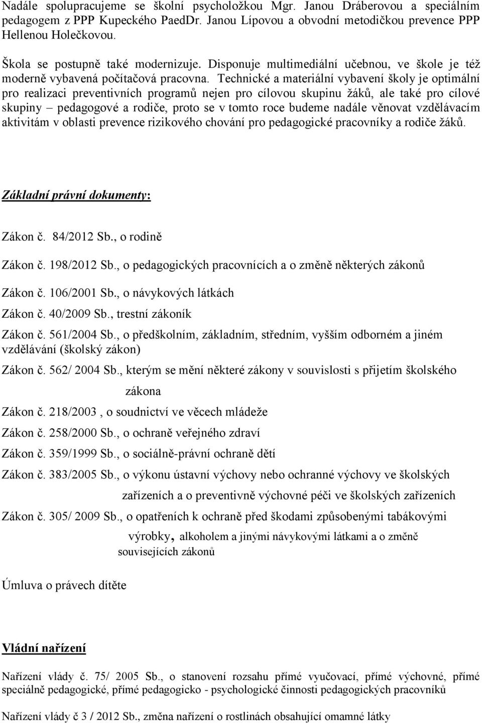 Technické a materiální vybavení školy je optimální pro realizaci preventivních programů nejen pro cílovou skupinu žáků, ale také pro cílové skupiny pedagogové a rodiče, proto se v tomto roce budeme