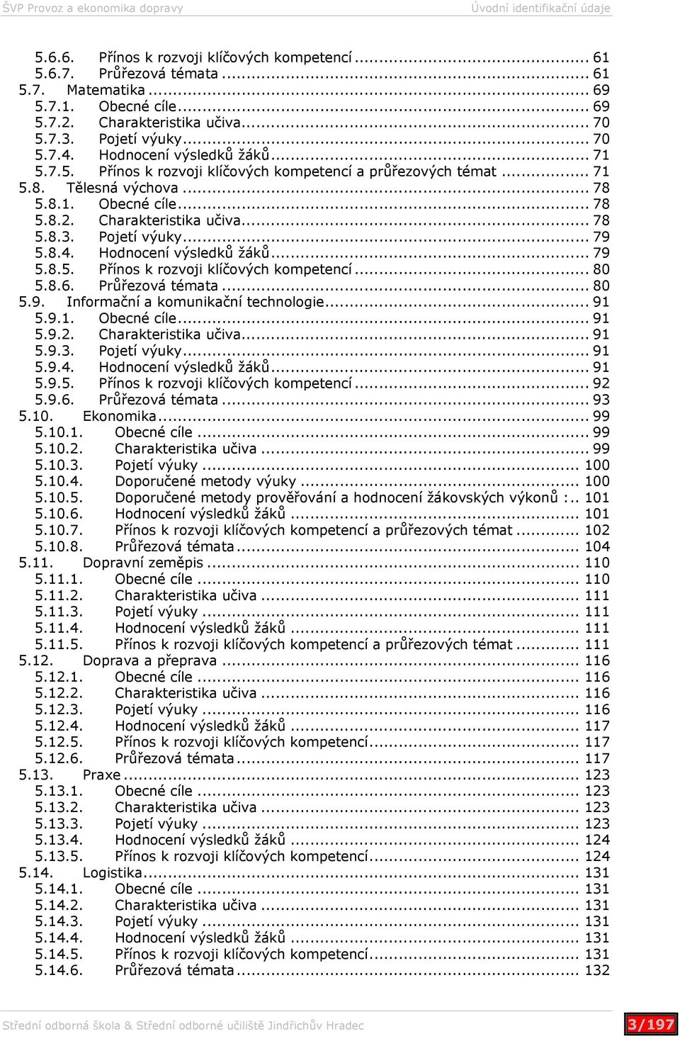 Charakteristika učiva... 78 5.8.3. Pojetí výuky... 79 5.8.4. Hodnocení výsledků žáků... 79 5.8.5. Přínos k rozvoji klíčových kompetencí... 80 5.8.6. Průřezová témata... 80 5.9. Informační a komunikační technologie.