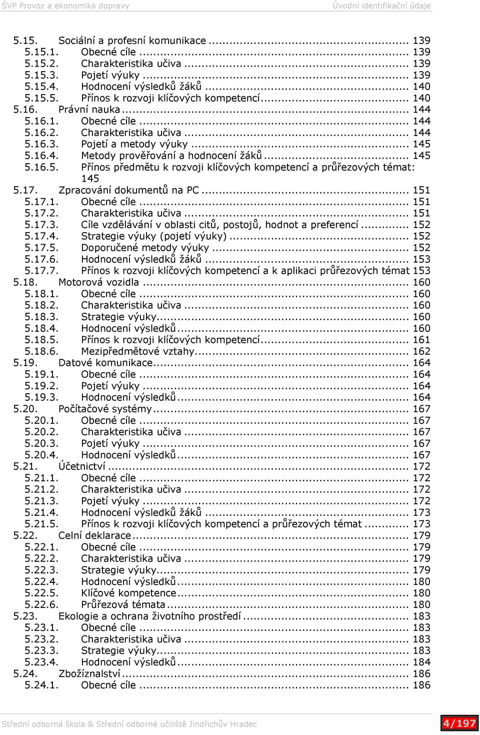 .. 145 5.16.5. Přínos předmětu k rozvoji klíčových kompetencí a průřezových témat: 145 5.17. Zpracování dokumentů na PC... 151 5.17.1. Obecné cíle... 151 5.17.2. Charakteristika učiva... 151 5.17.3.