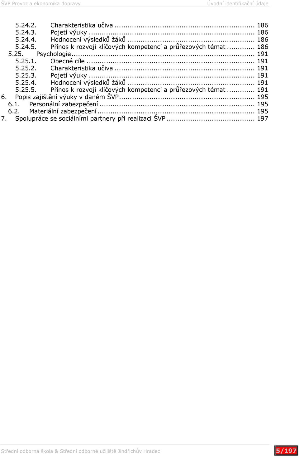 .. 191 6. Popis zajištění výuky v daném ŠVP... 195 6.1. Personální zabezpečení... 195 6.2. Materiální zabezpečení... 195 7.