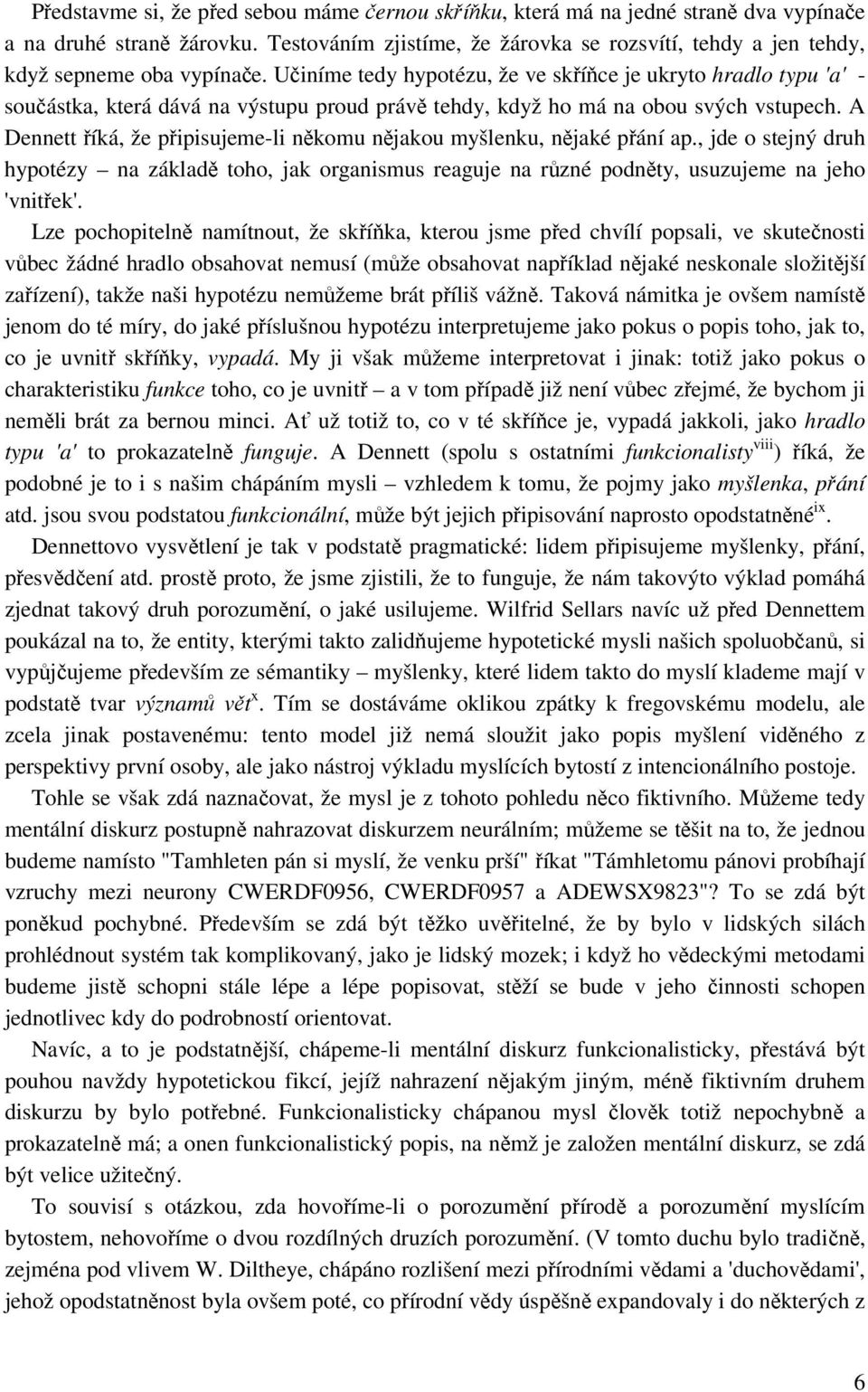Učiníme tedy hypotézu, že ve skříňce je ukryto hradlo typu 'a' - součástka, která dává na výstupu proud právě tehdy, když ho má na obou svých vstupech.
