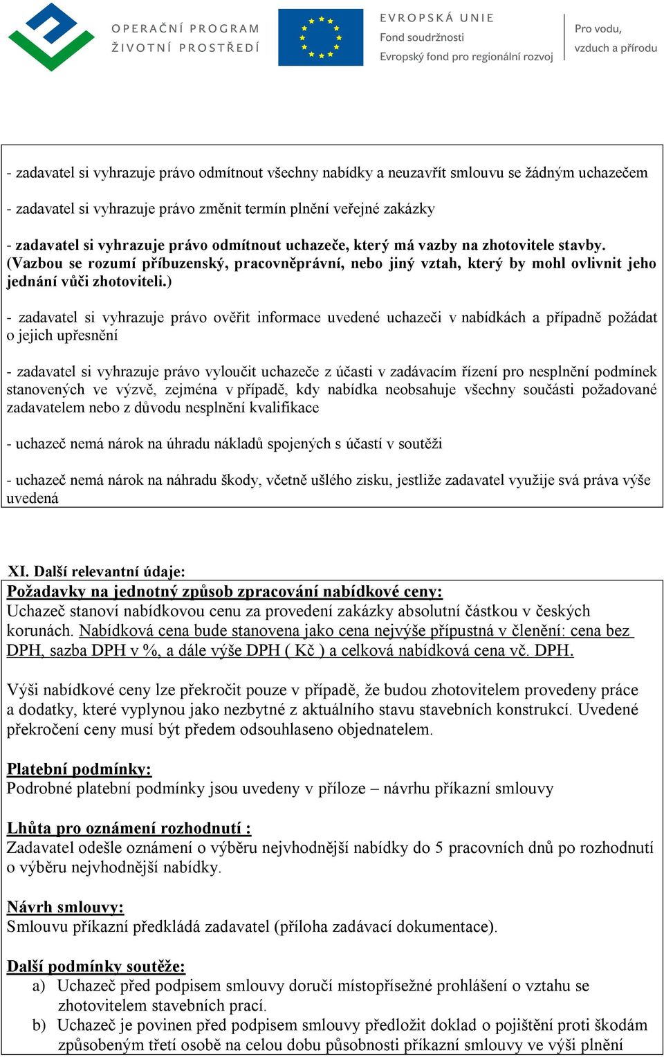 ) - zadavatel si vyhrazuje právo ověřit informace uvedené uchazeči v nabídkách a případně požádat o jejich upřesnění - zadavatel si vyhrazuje právo vyloučit uchazeče z účasti v zadávacím řízení pro