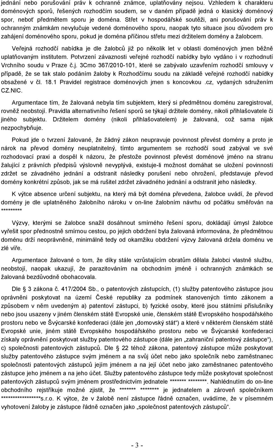 Střet v hospodářské soutěži, ani porušování práv k ochranným známkám nevylučuje vedené doménového sporu, naopak tyto situace jsou důvodem pro zahájení doménového sporu, pokud je doména příčinou