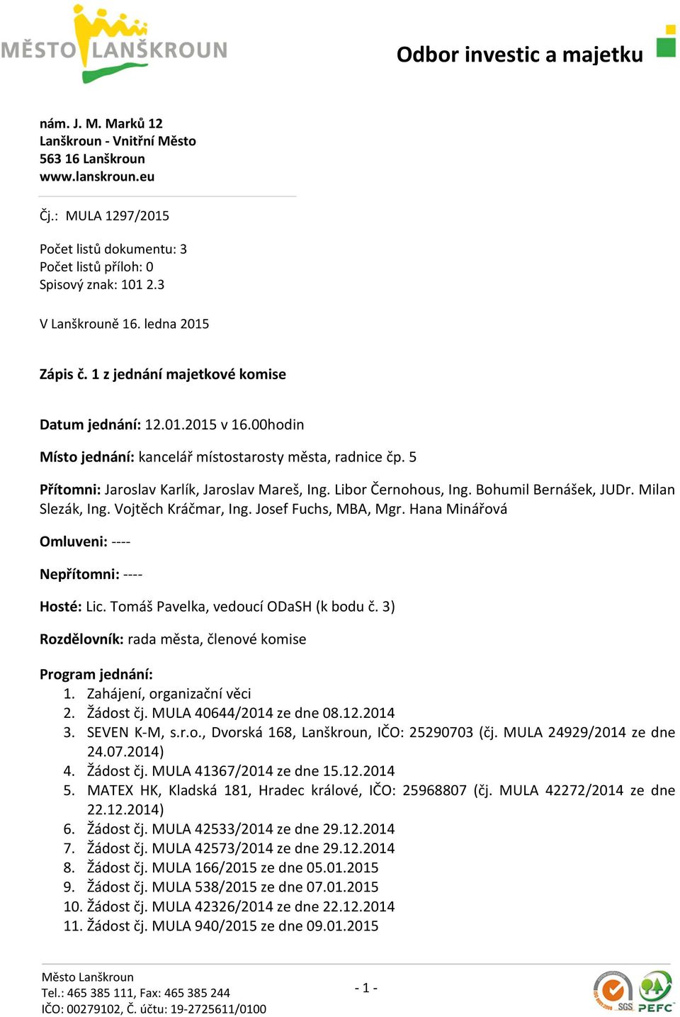 Libor Černohous, Ing. Bohumil Bernášek, JUDr. Milan Slezák, Ing. Vojtěch Kráčmar, Ing. Josef Fuchs, MBA, Mgr. Hana Minářová Omluveni: ---- Nepřítomni: ---- Hosté: Lic.