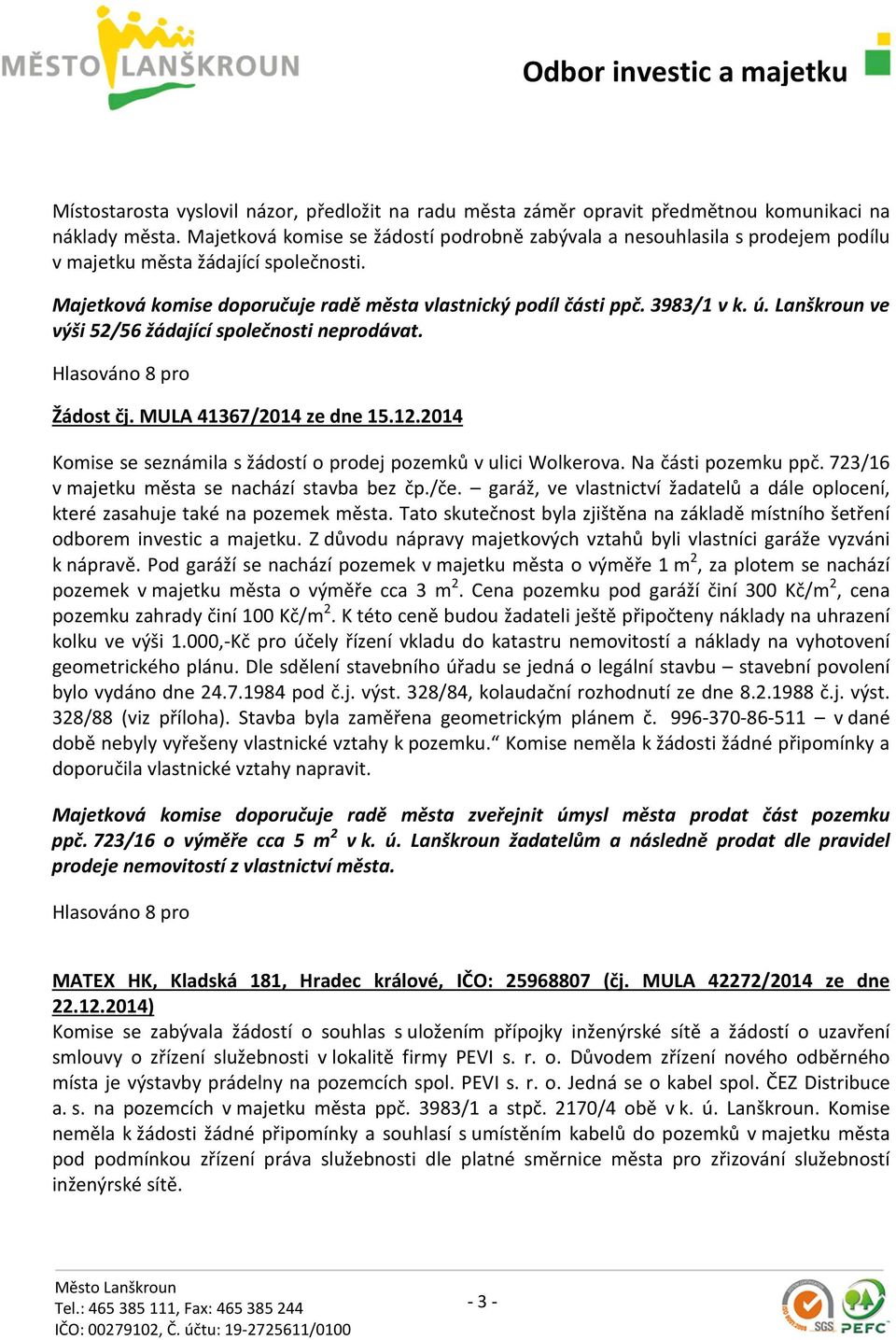 Lanškroun ve výši 52/56 žádající společnosti neprodávat. Žádost čj. MULA 41367/2014 ze dne 15.12.2014 Komise se seznámila s žádostí o prodej pozemků v ulici Wolkerova. Na části pozemku ppč.