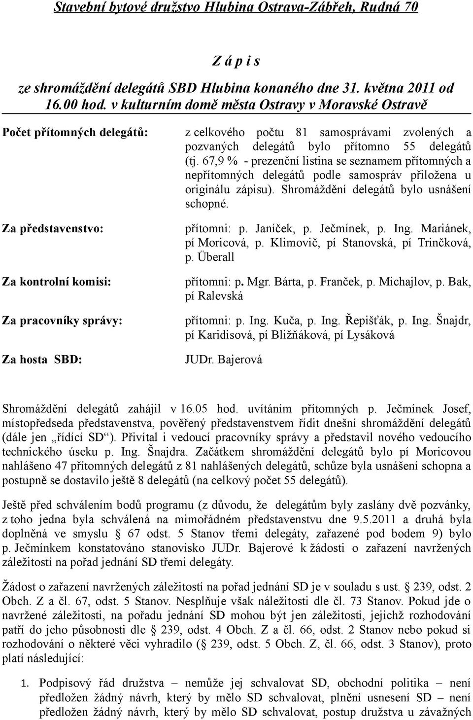 pozvaných delegátů bylo přítomno 55 delegátů (tj. 67,9 % - prezenční listina se seznamem přítomných a nepřítomných delegátů podle samospráv přiložena u originálu zápisu).
