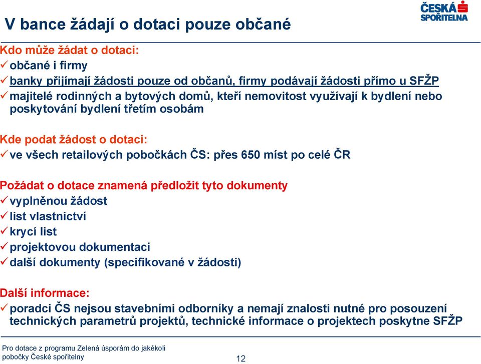 Požádat o dotace znamená předložit tyto dokumenty vyplněnou žádost list vlastnictví krycí list projektovou dokumentaci další dokumenty (specifikované v žádosti) Další informace: