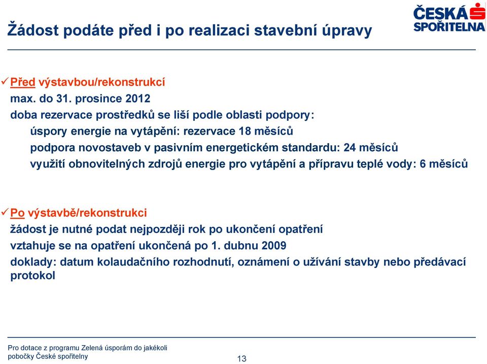 energetickém standardu: 24 měsíců využití obnovitelných zdrojů energie pro vytápění a přípravu teplé vody: 6 měsíců Po výstavbě/rekonstrukci žádost je