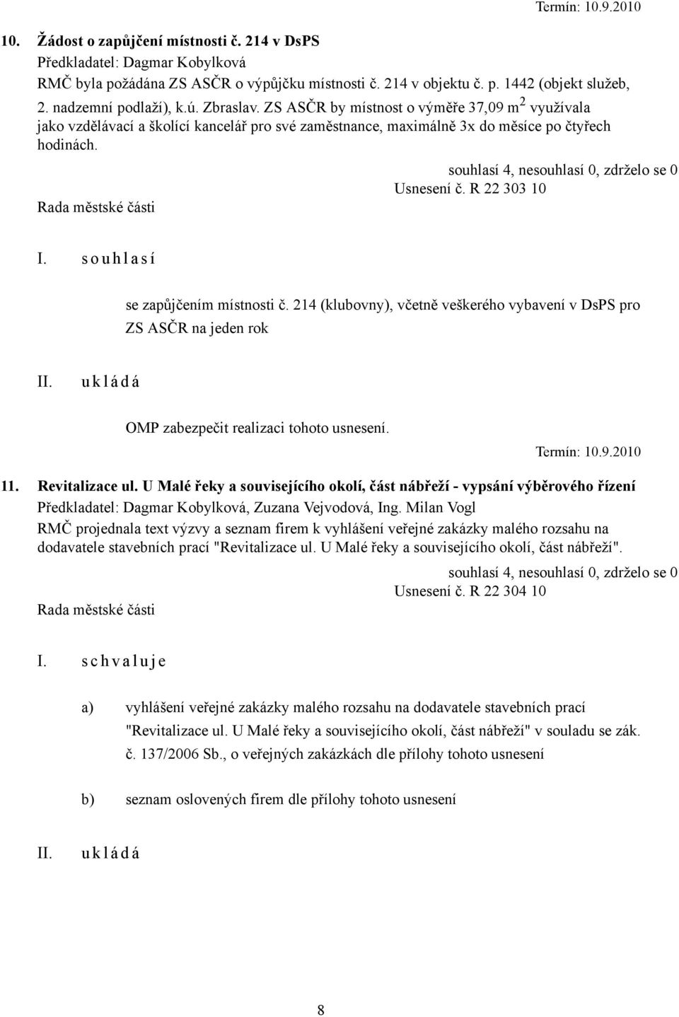 s o u h l a s í se zapůjčením místnosti č. 214 (klubovny), včetně veškerého vybavení v DsPS pro ZS ASČR na jeden rok OMP zabezpečit realizaci tohoto usnesení. Termín: 10.9.2010 11. Revitalizace ul.