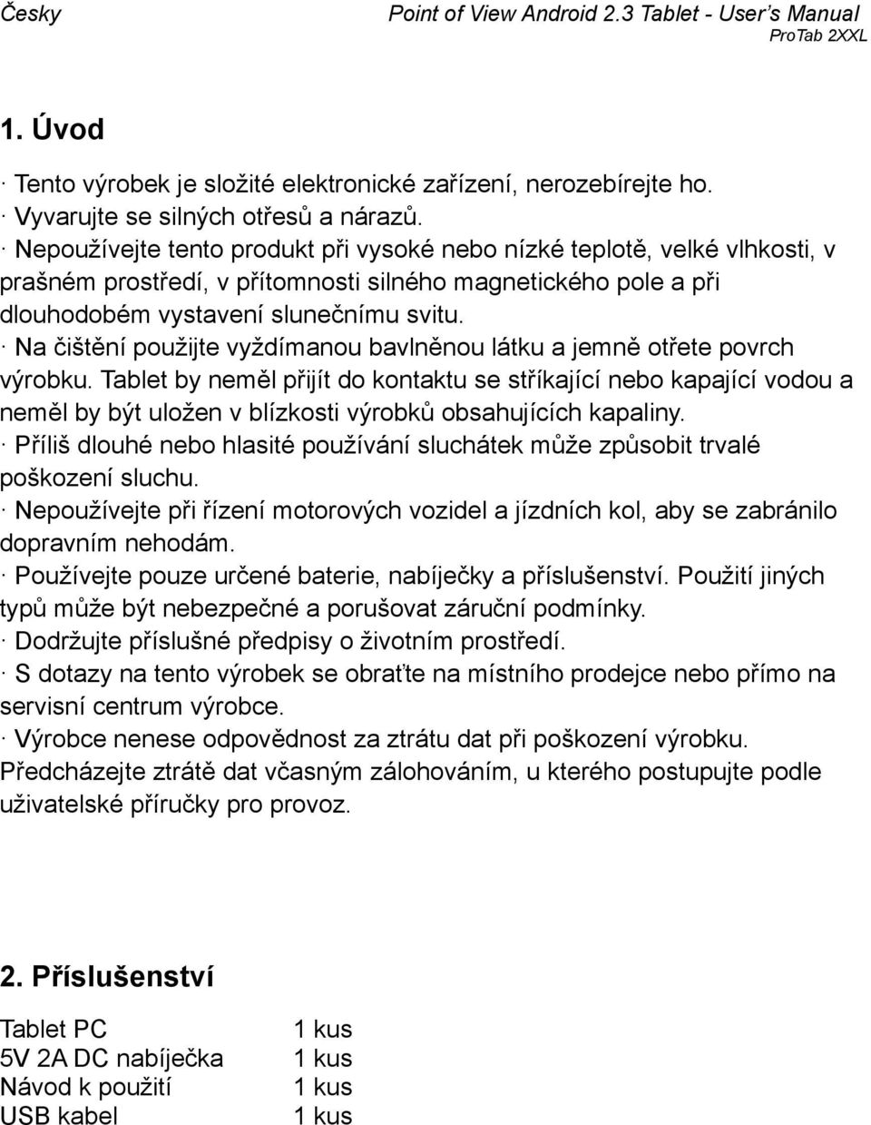 Na čištění použijte vyždímanou bavlněnou látku a jemně otřete povrch výrobku.