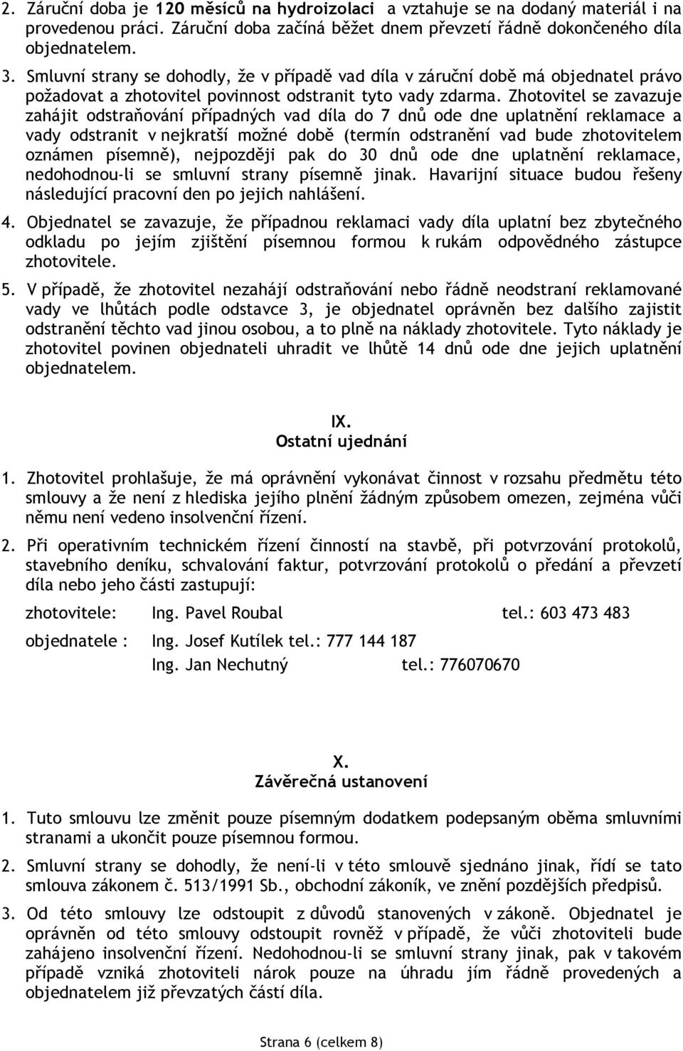 Zhotovitel se zavazuje zahájit odstraňování případných vad díla do 7 dnů ode dne uplatnění reklamace a vady odstranit v nejkratší možné době (termín odstranění vad bude zhotovitelem oznámen písemně),