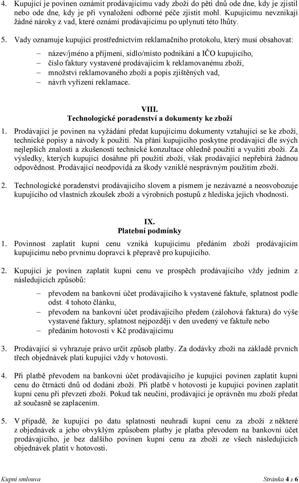 Vady oznamuje kupující prostřednictvím reklamačního protokolu, který musí obsahovat: název/jméno a příjmení, sídlo/místo podnikání a IČO kupujícího, číslo faktury vystavené prodávajícím k