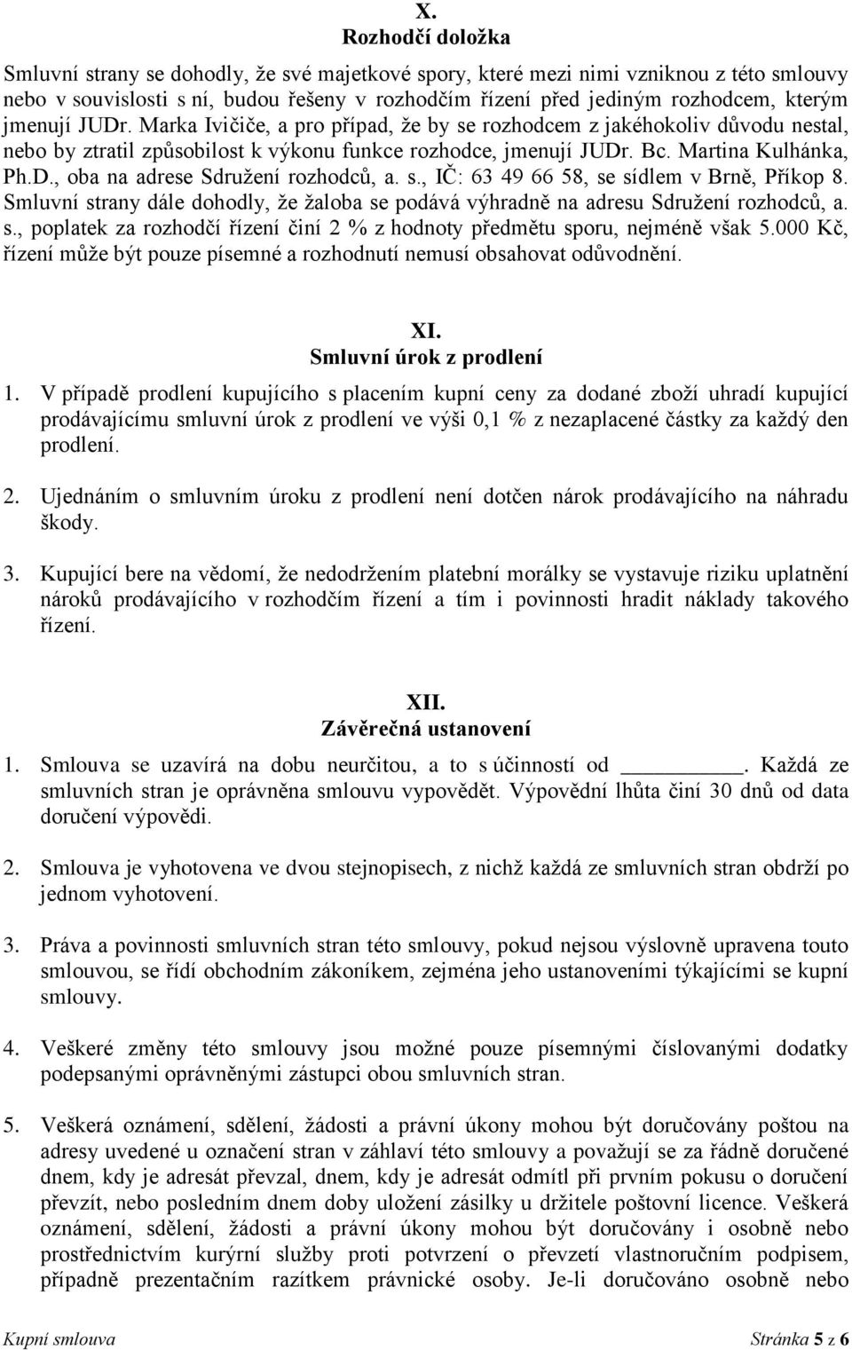 s., IČ: 63 49 66 58, se sídlem v Brně, Příkop 8. Smluvní strany dále dohodly, že žaloba se podává výhradně na adresu Sdružení rozhodců, a. s., poplatek za rozhodčí řízení činí 2 % z hodnoty předmětu sporu, nejméně však 5.