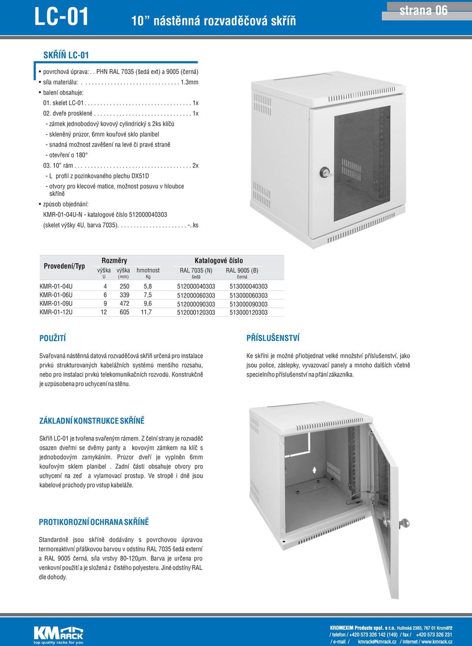 10 rám..................................... 2x - L profil z pozinkovaného plechu DX51D - otvory pro klecové matice, možnost posuvu v hloubce skøínì KMR-01-04-N - katalogové èíslo 512000040303 (skelet výšky 4, barva 7035).