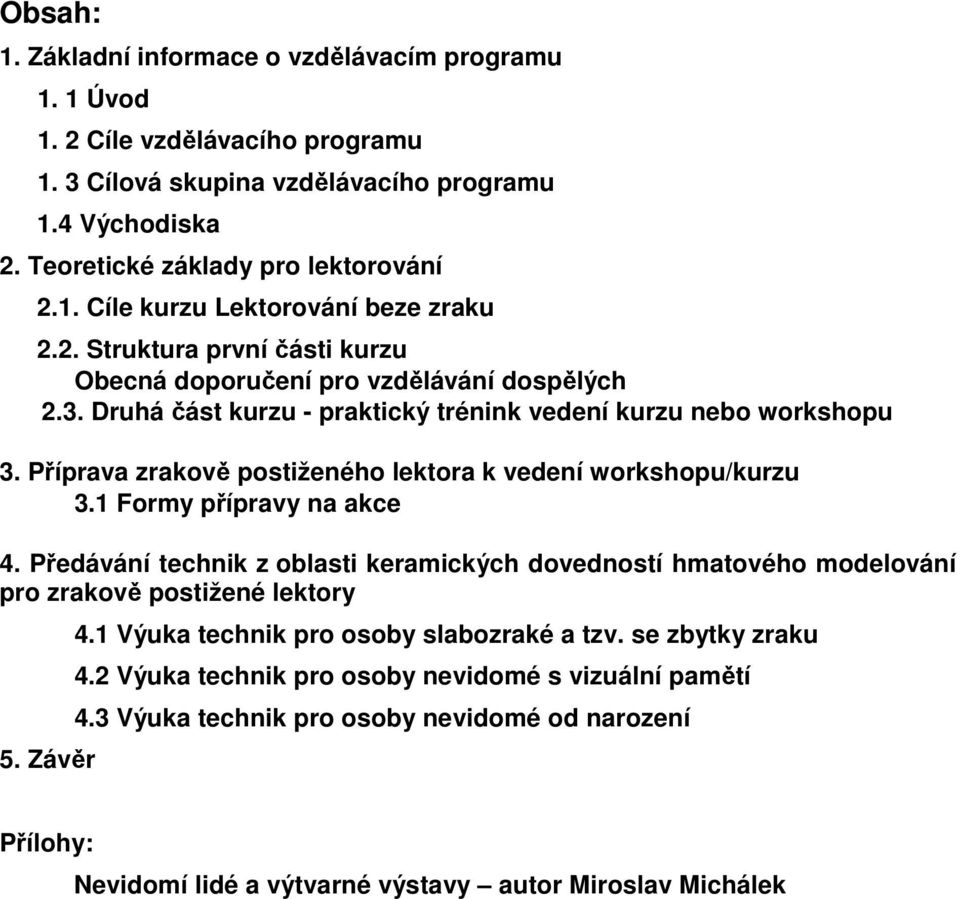 Příprava zrakově postiženého lektora k vedení workshopu/kurzu 3.1 Formy přípravy na akce 4. Předávání technik z oblasti keramických dovedností hmatového modelování pro zrakově postižené lektory 5.