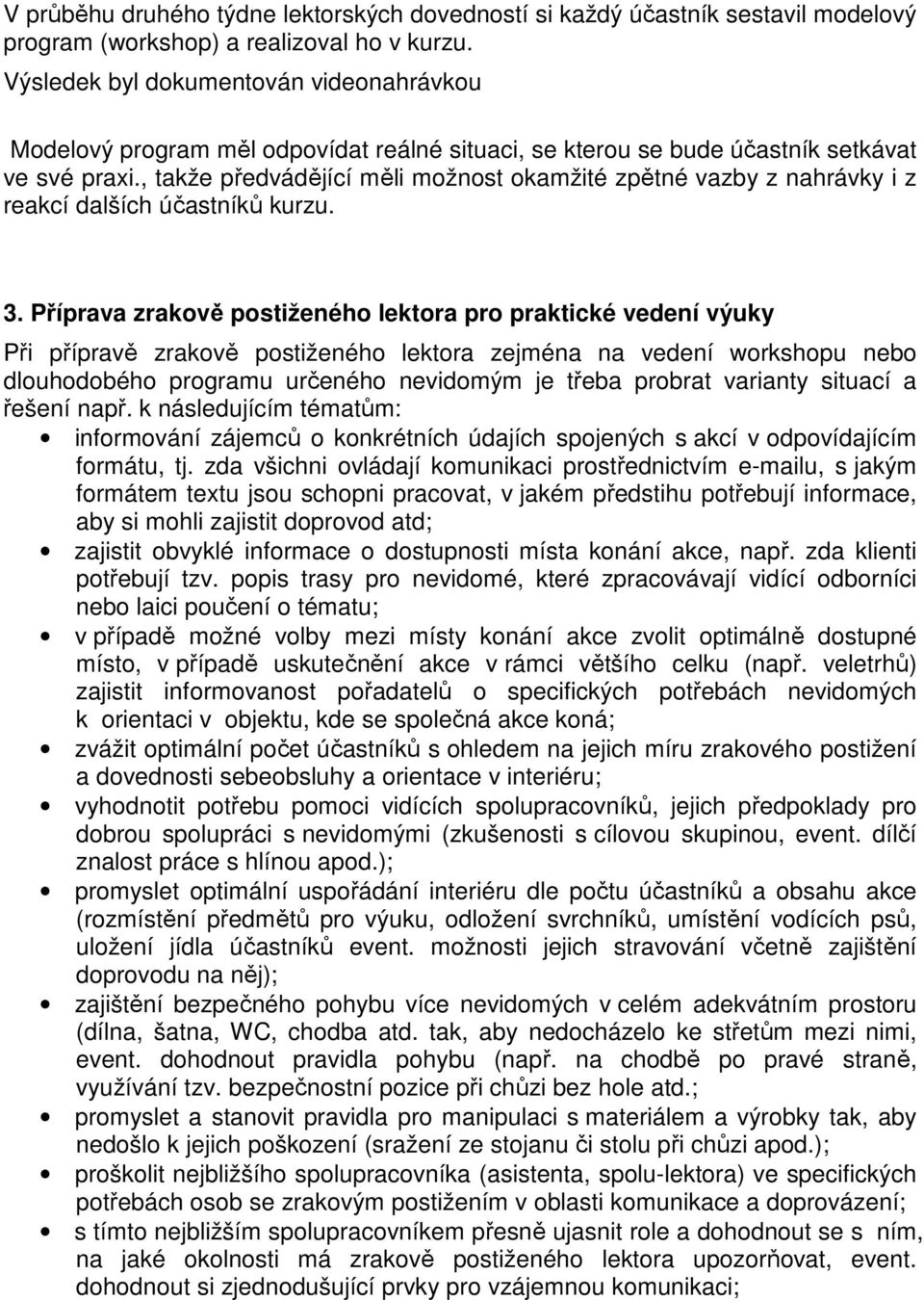 , takže předvádějící měli možnost okamžité zpětné vazby z nahrávky i z reakcí dalších účastníků kurzu. 3.