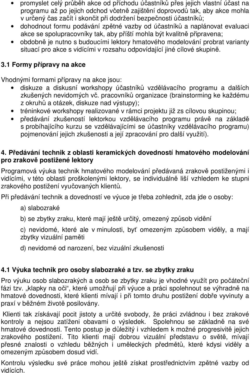 lektory hmatového modelování probrat varianty situací pro akce s vidícími v rozsahu odpovídající jiné cílové skupině. 3.