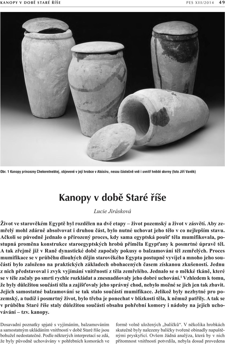 rozdělen na dvě etapy život pozemský a život v zásvětí. Aby zemřelý mohl zdárně absolvovat i druhou část, bylo nutné uchovat jeho tělo v co nejlepším stavu.