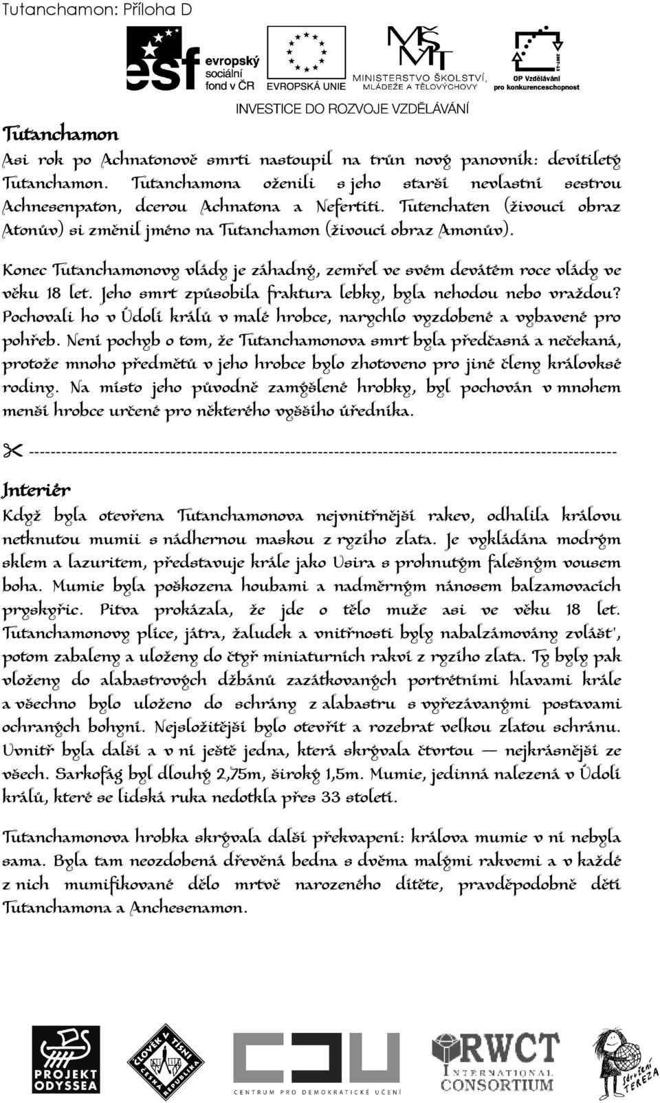 Konec Tutanchamonovy vlády je záhadný, zemřel ve svém devátém roce vlády ve věku 18 let. Jeho smrt způsobila fraktura lebky, byla nehodou nebo vraždou?