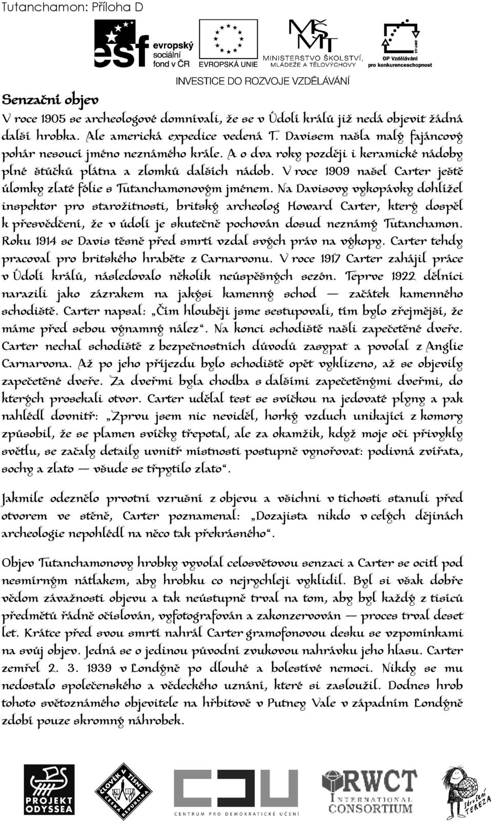 V roce 1909 našel Carter ještě úlomky zlaté fólie s Tutanchamonovým jménem.