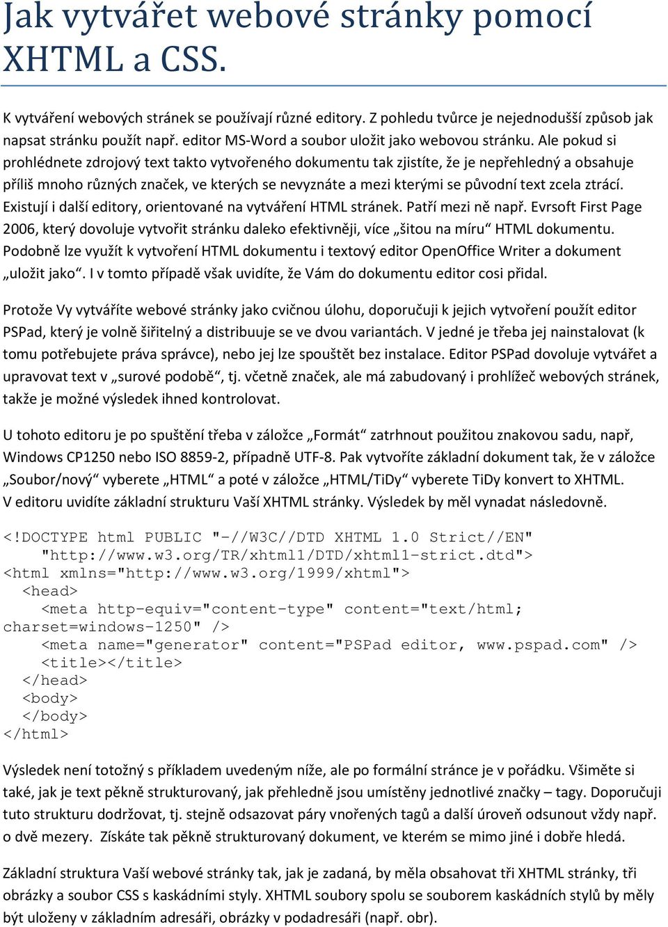 Ale pokud si prohlédnete zdrojový text takto vytvořeného dokumentu tak zjistíte, že je nepřehledný a obsahuje příliš mnoho různých značek, ve kterých se nevyznáte a mezi kterými se původní text zcela