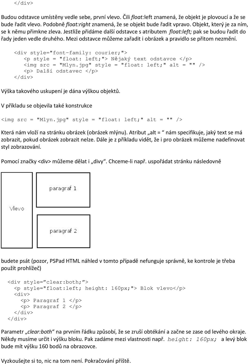 Mezi odstavce můžeme zařadit i obrázek a pravidlo se přitom nezmění. <div style="font-family: courier;"> <p style = "float: left;"> Nějaký text odstavce </p> <img src = "Mlyn.