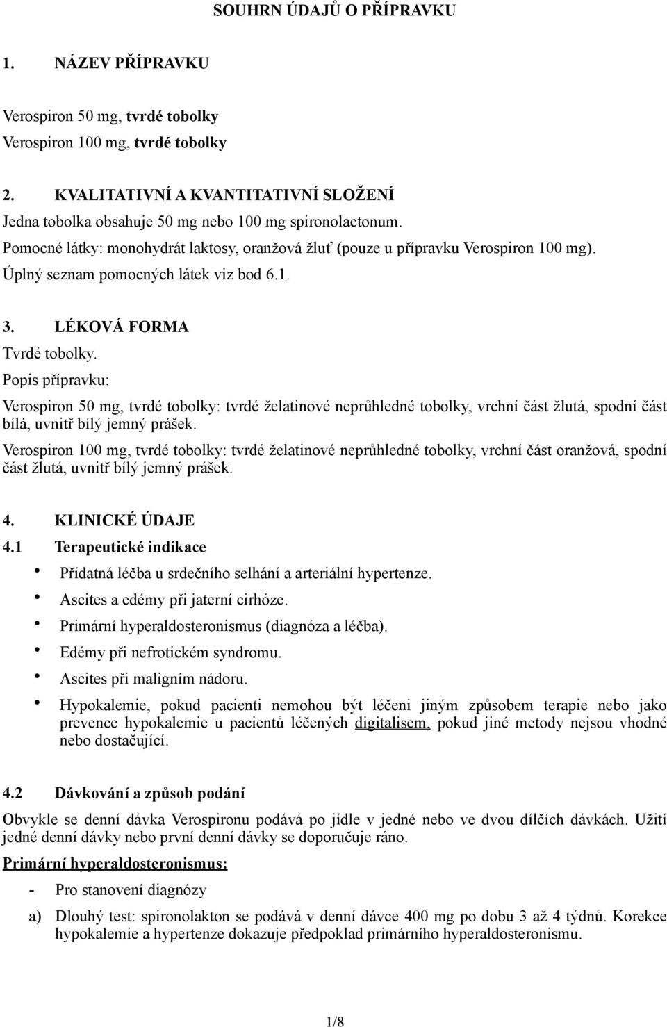 Úplný seznam pomocných látek viz bod 6.1. 3. LÉKOVÁ FORMA Tvrdé tobolky.