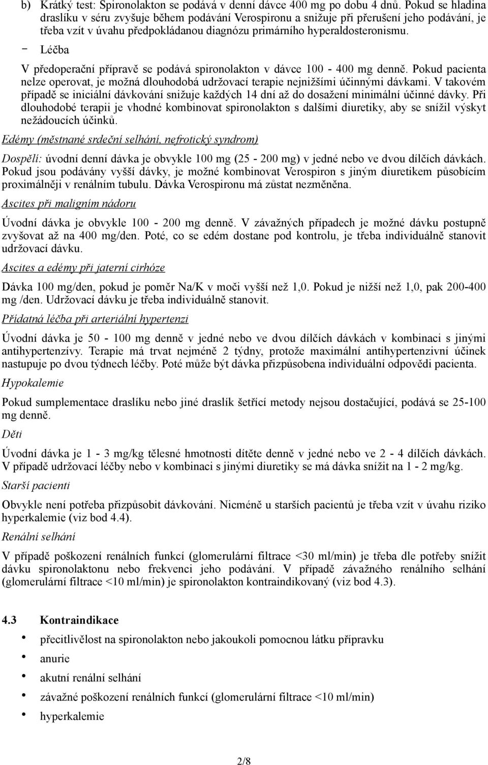 - Léčba V předoperační přípravě se podává spironolakton v dávce 100-400 mg denně. Pokud pacienta nelze operovat, je možná dlouhodobá udržovací terapie nejnižšími účinnými dávkami.