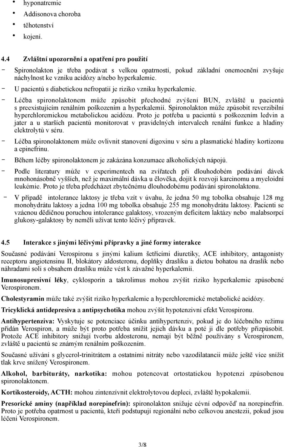 - U pacientů s diabetickou nefropatií je riziko vzniku hyperkalemie.